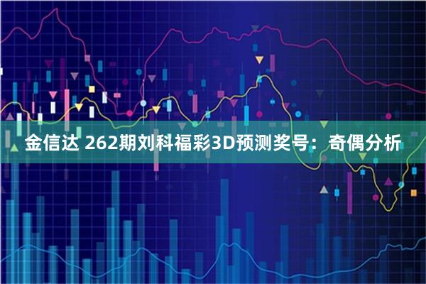 金信达 262期刘科福彩3D预测奖号：奇偶分析